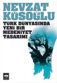 Türk Dünyasında Yeni Bir Medeniyet Tasarımı Nevzat Kösoğlu Ötüken Neşriyat