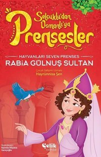 Hayvanları Çok Seven Prenses Rabia Gülnuş Sultan - Selçuklu'dan Osmanlı'ya Prensesler Hayrünnisa Şen Çelik Yayınevi