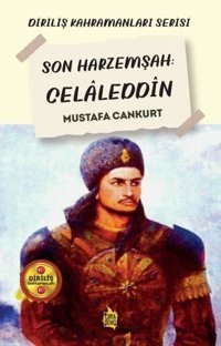 Son Harzemşah: Celaleddin - Diriliş Kahramanları Serisi Mustafa Cankurt Çıra Genç