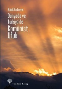 Dünyada ve Türkiye'de Komünist Ufuk Haluk Yurtsever Yordam Kitap