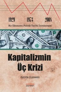 Kapitalizmin Üç Krizi Özgür Üşenmez Astana Yayınları