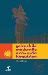 Gelenek ile Modernite Arasında Kırgızistan Ahmet Cihan Ark Kitapları