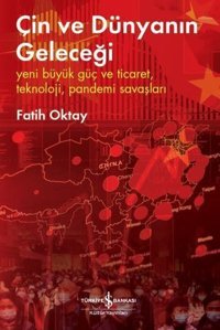 Çin ve Dünyanın Geleceği Fatih Oktay İş Bankası Kültür Yayınları