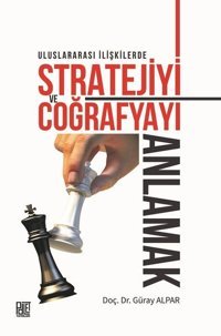 Uluslararası İlişkilerde Stratejiyi ve Coğrafyayı Anlamak Güray Alpar Palet Yayınları