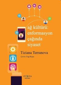 Ağ Kültürü: Enformasyon Çağında Siyaset Tiziana Terranova Ütopya Yayınevi