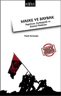 Maske ve Bayrak-Popülizm Yurttaşçılık ve Küresel Protesto Paolo Gerbaudo Kafka Kitap