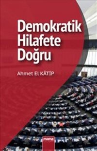 Demokratik Hilafet'e Doğru Ahmet El Katip Mana Yayınları