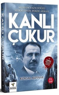 Kanlı Çukur - Muhsin Yazıcıoğlu Suikastının Perde Arkası Köksal Akpınar Ark Kitapları