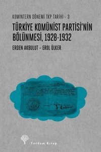 Türkiye Komünist Partisi'nin Bölünmesi 1928 - 1932 - Komintern Dönemi TKP Tarihi 3 Erden Akbulut Yordam Kitap