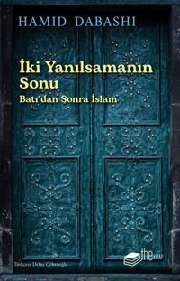 İki Yanılsamanın Sonu: Batı'dan Sonra İslam Hamid Dabashi The Kitap