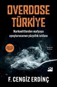 Overdose Türkiye - Narkoelitlerden Mafyaya Uyuşturucunun Yüzyıllık İstilası F. Cengiz Erdinç Doğan Kitap