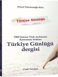 1980 Sonrası Türk Aydınının Konsensüs Noktası Türkiye Günlüğü Dergisi Dilşad Türkmenoğlu Köse Cedit Neşriyat