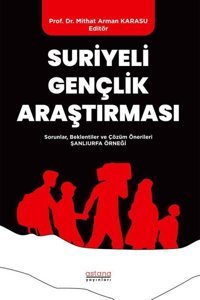 Suriyeli Gençlik Araştırması - Sorunlar Beklentiler ve Çözüm Öneriler - Şanlıurfa Örneği Kolektif Astana Yayınları