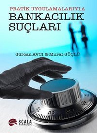 Pratik Uygulamalarıyla Bankacılık Suçları'dır Gürcan Avcı, Murat Güçlü Scala Yayıncılık