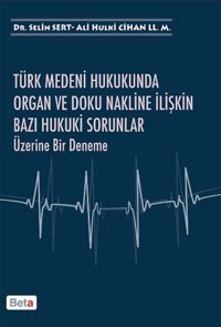 Türk Medeni Hukukunda Organ ve Doku Nakline İlişkin Bazı Hukuki Sorunlar Üzerine Bir Deneme Ali Hulki Cihan LL.M, Selin Sert Beta Yayınları