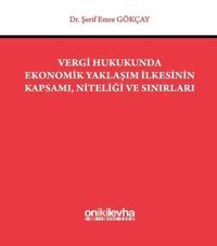 Vergi Hukukunda Ekonomik Yaklaşım İlkesinin Kapsamı Niteliği ve Sınırları Şerif Emre Gökçay On İki Levha Yayıncılık