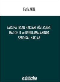 Avrupa İnsan Hakları Sözleşmesi Madde 11 ve Uygulamalarında Sendikal Haklar Fatih Akın On İki Levha Yayıncılık