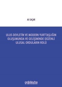 Ulus Devletin ve Modern Yurttaşlığın Oluşumunda ve Gelişiminde Düzenli Ulusal Orduların Rolü Ali Saçar On İki Levha Yayıncılık