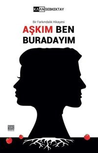 Aşkım Ben Buradayım-Bir Farkındalık Hikayesi Kaan Sebkektay Tunç Yayıncılık