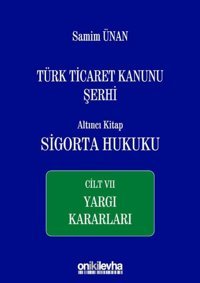 Türk Ticaret Kanunu Şerhi Altıncı Kitap: Sigorta Hukuku Cilt 7 - Yargı Kararları Samim Ünan On İki Levha Yayıncılık