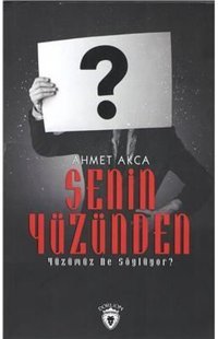 Senin Yüzünden - Yüzümüz Ne Söylüyor? Ahmet Akça Dorlion Yayınevi