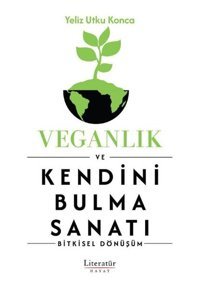 Veganlık ve Kendini Bulma Sanatı - Bitkisel Dönüşüm Yeliz Ufku Konca Literatür Hayat