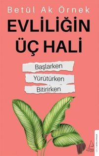 Evliliğin Üç Hali: Başlarken - Yürütürken-Bitirirken Betül Ak Örnek Destek Yayınları