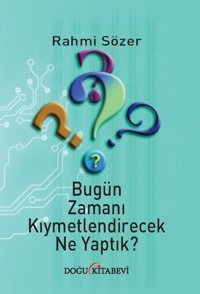 Bugün Zamanı Kıymetlendirecek Ne Yaptık? Rahmi Sözer Doğu Kitabevi