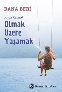 Olmak Üzere Yaşamak - Anda Kalarak Rana Beri Remzi Kitabevi