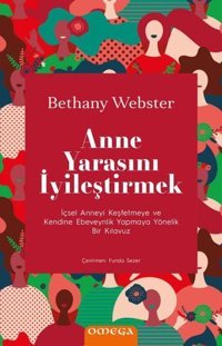 Anne Yarasını İyileştirmek - İçsel Anneyi Keşfetmeye ve Kendine Ebeveynlik Yapmaya Yönelik Bir Kılav Bethany Webstrer Omega