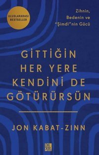 Gittiğin Her Yere Kendini de Götürürsün - Zihnin Bedenin ve Şimdi'nin Gücü Jon Kabat-Zinn Diyojen Yayıncılık