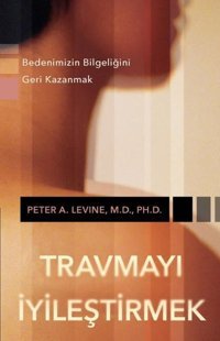 Travmayı İyileştirmek - Bedenimizin Bilgeliğini Geri Kazanmak Peter A. Levine M.D. Ph.D. Butik