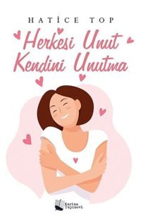 Herkesi Unut Kendini Unutma Hatice Top Karina Yayınevi