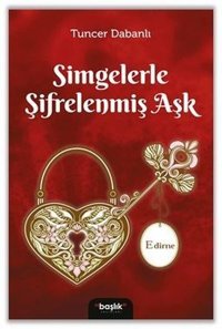 Simgelerle Şifrelenmiş Aşk Edirne Tuncer Dabanlı Başlık Yayınları