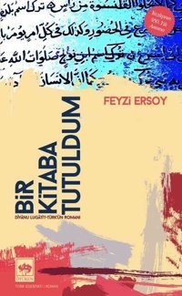 Bir Kitaba Tutuldum - Divanu Lugati't-Türk'ün Romanı Feyzi Ersoy Ötüken Neşriyat