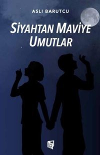 Siyahtan Maviye Umutlar Aslı Barutcu Lora Yayıncılık