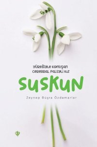 Suskun - Yüreğiyle Konuşan Cerebral Palsyli Kız Zeynep Büşra Özdamarlar Türkiye Diyanet Vakfı Yayınları