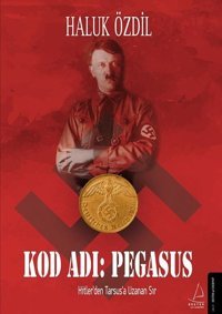 Kod Adı: Pegasus - Hitlerden Tarsusa Uzanan Sır Haluk Özdil Destek Yayınları