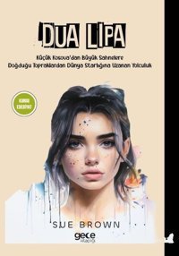 Dua Lipa-Küçük Kosova'dan Büyük Sahnelere Doğduğu Topraklardan Dünya Starlığına Uzanan Yolculuk Sue Brown Gece Kitaplığı