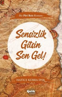 Sensizlik Gitsin Sen Gel! - Bir Piri Reis Romanı Hatice Kübra İpek Çelik Yayınevi