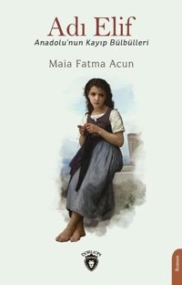 Adı Elif - Anadolu'nun Kayıp Bülbülleri Maia Fatma Acun Dorlion Yayınevi