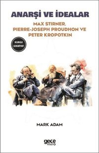 Anarşi ve İdealar Max Stirner, Pierre-Joseph Proudhon, Peter Kropotkin Gece Kitaplığı