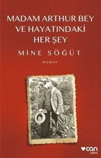 Madam Arthur Bey ve Hayatındaki Her Şey Mine Söğüt Can Yayınları