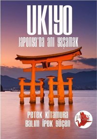 Ukiyo - Japonyada Anı Yaşamak Balım İpek Göçen, Petek Kitamura Japon Yayınları