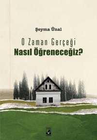 O Zaman Gerçeği Nasıl Öğreneceğiz? Şeyma Ünal Küsurat