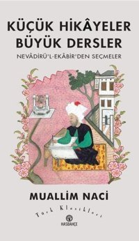 Küçük Hikayeler Büyük Dersler: Nevadirü'l-Ekabir'den Seçmeler - Türk Klasikleri Muallim Naci Hasbahçe