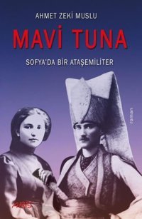 Mavi Tuna - Sofya'da Bir Ataşemiliter Ahmet Zeki Muslu Abis Yayınları