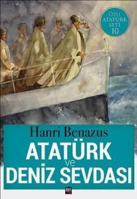 Atatürk ve Deniz Sevdası-Özel Atatürk Seti 10 Hanri Benazus İleri Yayınları