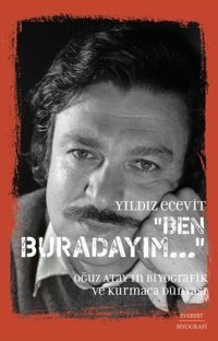 Ben Buradayım - Oğuz Atay'ın Biyografik ve Kurmaca Dünyası Yıldız Ecevit Everest Yayınları