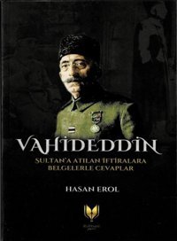 Vahideddin Sultan'a Atılan İftiralara Belgelerle Cevaplar Hasan Erol Rabbani Yayınevi